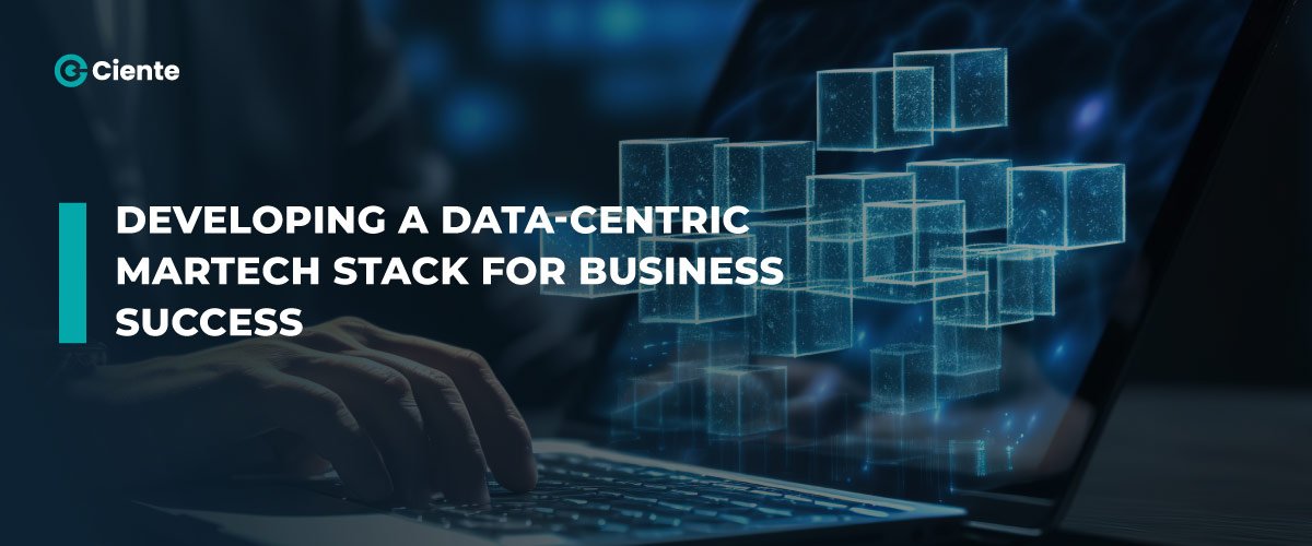 Developing a Data-Centric Martech Stack for Business Success